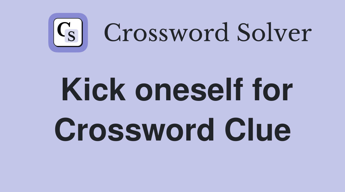 Kick oneself for Crossword Clue Answers Crossword Solver